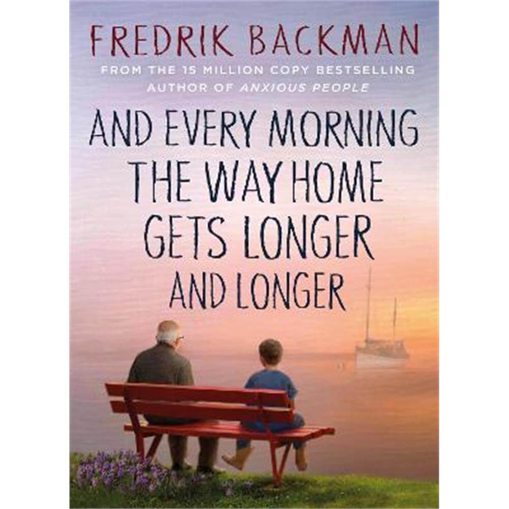 And Every Morning the Way Home Gets Longer and Longer: From the New York Times bestselling author of Anxious People (Hardback) - Fredrik Backman